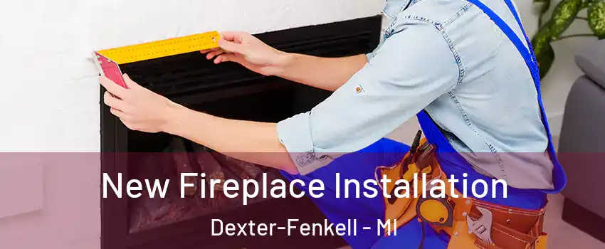 New Fireplace Installation Dexter-Fenkell - MI