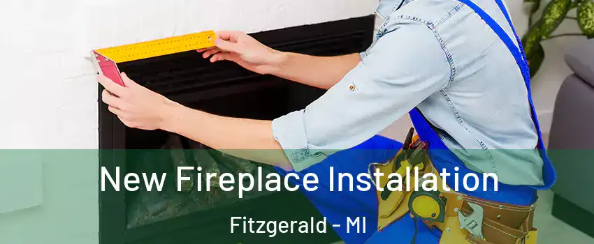 New Fireplace Installation Fitzgerald - MI