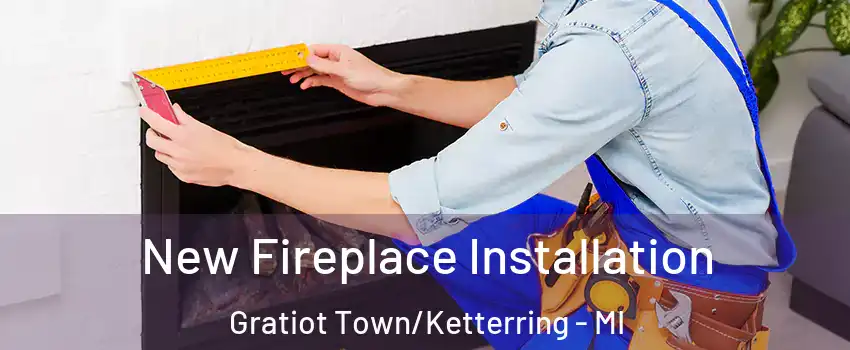 New Fireplace Installation Gratiot Town/Ketterring - MI