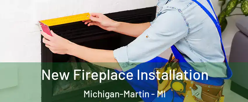 New Fireplace Installation Michigan-Martin - MI