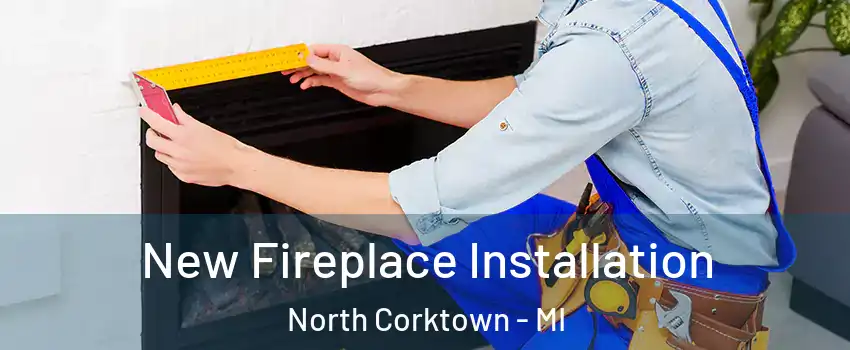 New Fireplace Installation North Corktown - MI