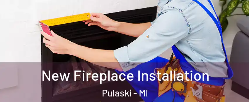 New Fireplace Installation Pulaski - MI