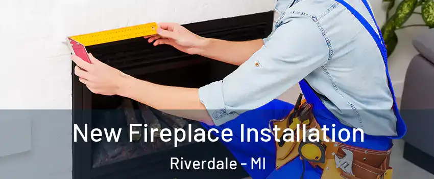 New Fireplace Installation Riverdale - MI