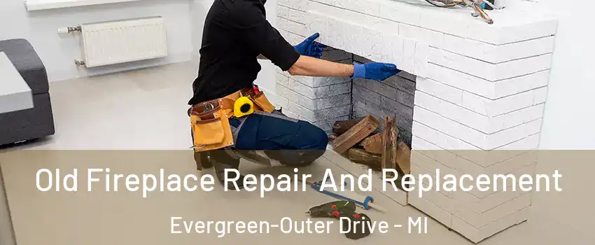 Old Fireplace Repair And Replacement Evergreen-Outer Drive - MI