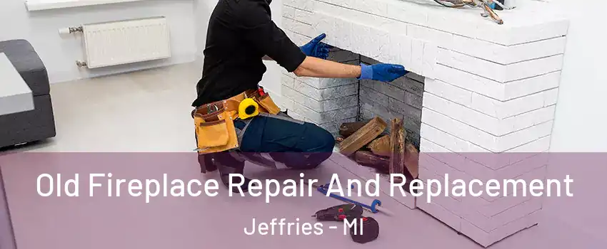 Old Fireplace Repair And Replacement Jeffries - MI