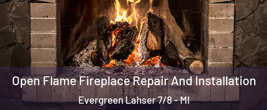 Open Flame Fireplace Repair And Installation Evergreen Lahser 7/8 - MI