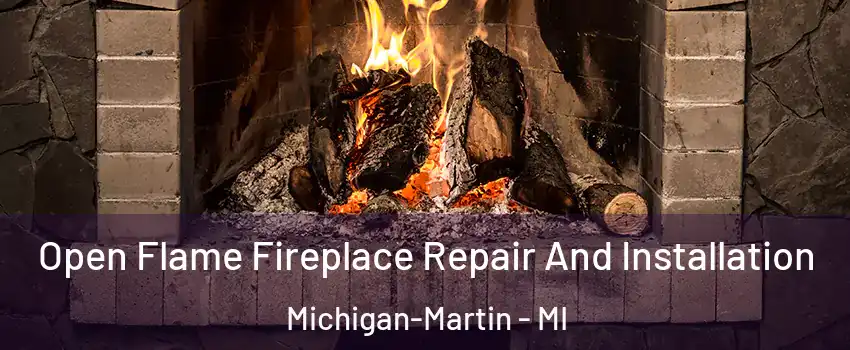 Open Flame Fireplace Repair And Installation Michigan-Martin - MI