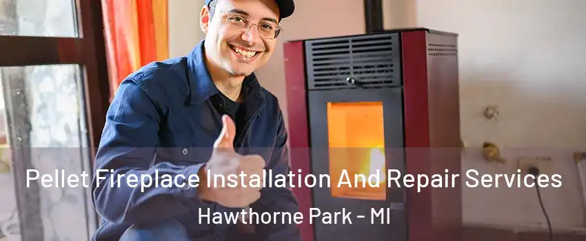 Pellet Fireplace Installation And Repair Services Hawthorne Park - MI