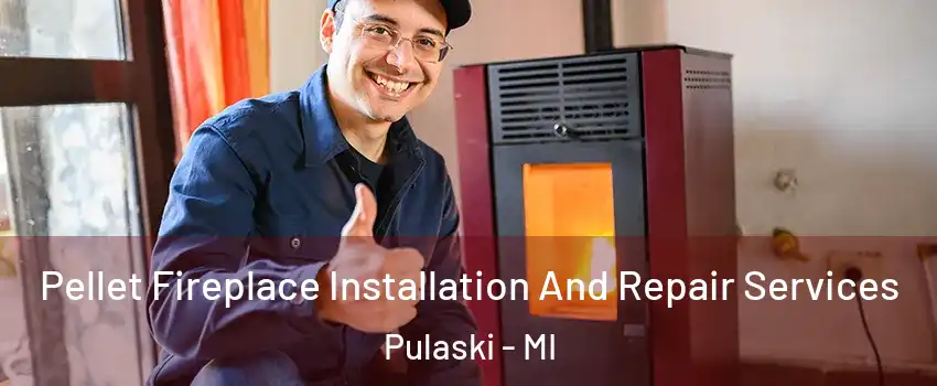 Pellet Fireplace Installation And Repair Services Pulaski - MI