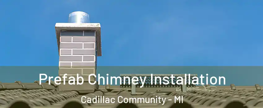 Prefab Chimney Installation Cadillac Community - MI