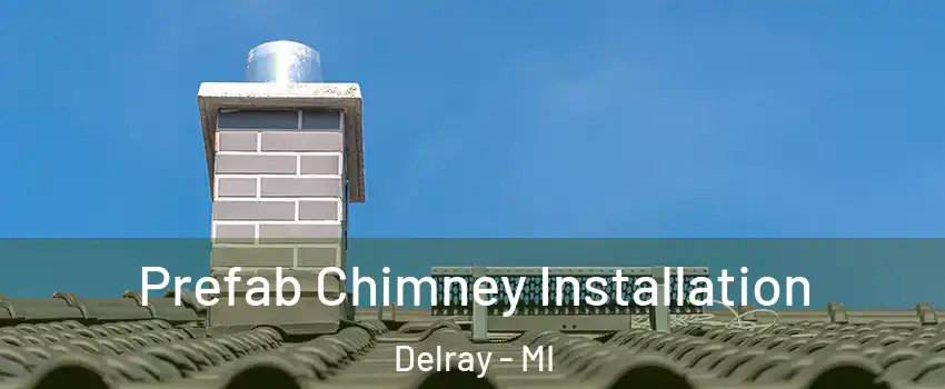 Prefab Chimney Installation Delray - MI