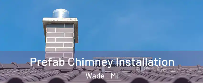 Prefab Chimney Installation Wade - MI