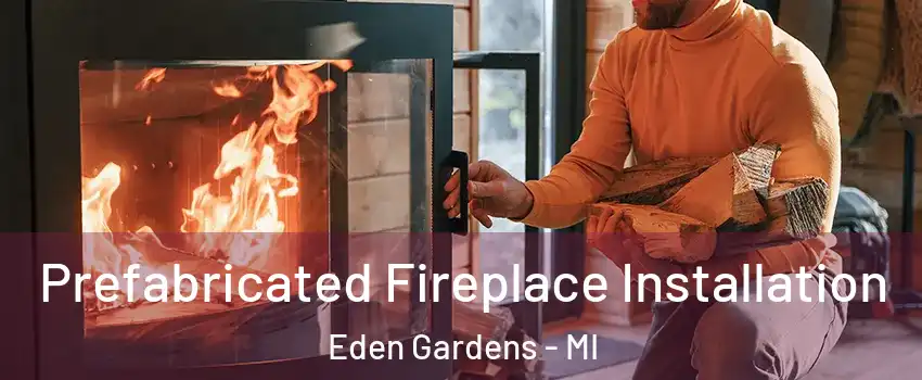 Prefabricated Fireplace Installation Eden Gardens - MI