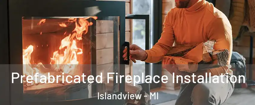 Prefabricated Fireplace Installation Islandview - MI