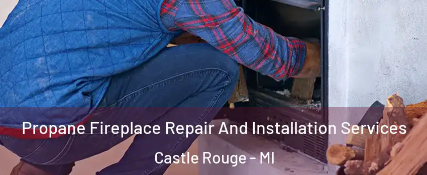 Propane Fireplace Repair And Installation Services Castle Rouge - MI