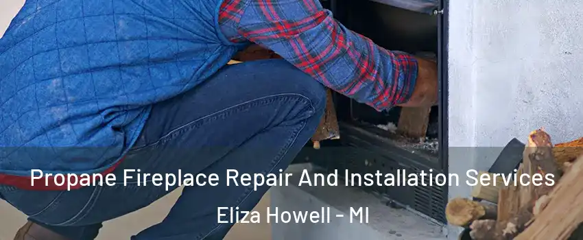 Propane Fireplace Repair And Installation Services Eliza Howell - MI