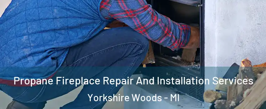 Propane Fireplace Repair And Installation Services Yorkshire Woods - MI