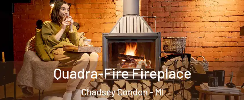 Quadra-Fire Fireplace Chadsey Condon - MI