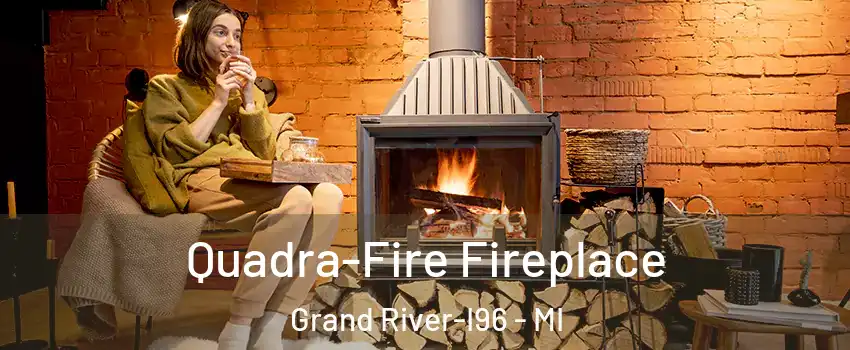 Quadra-Fire Fireplace Grand River-I96 - MI