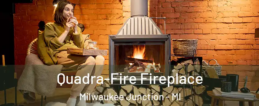 Quadra-Fire Fireplace Milwaukee Junction - MI