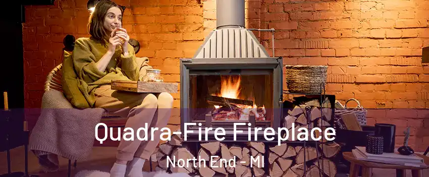 Quadra-Fire Fireplace North End - MI