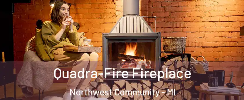 Quadra-Fire Fireplace Northwest Community - MI