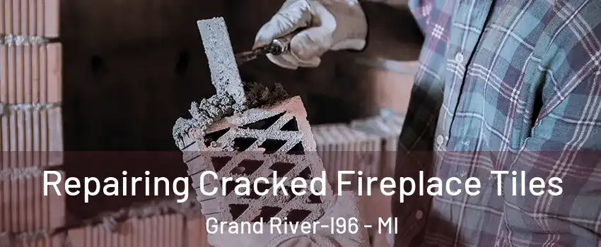 Repairing Cracked Fireplace Tiles Grand River-I96 - MI