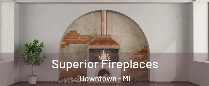 Superior Fireplaces Downtown - MI