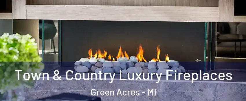 Town & Country Luxury Fireplaces Green Acres - MI