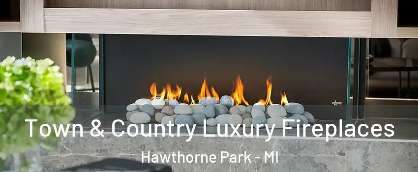 Town & Country Luxury Fireplaces Hawthorne Park - MI