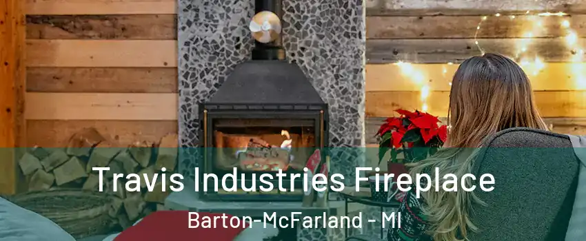 Travis Industries Fireplace Barton-McFarland - MI