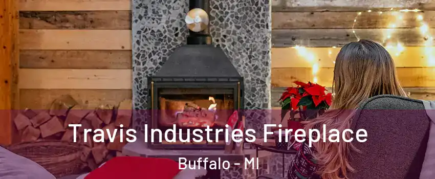 Travis Industries Fireplace Buffalo - MI