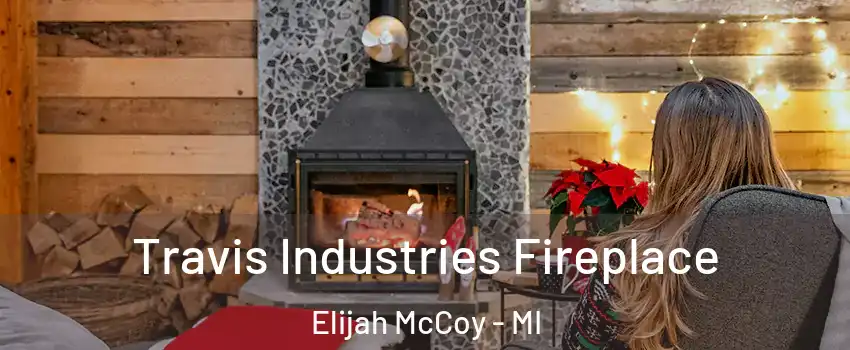 Travis Industries Fireplace Elijah McCoy - MI