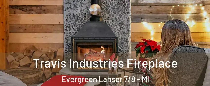 Travis Industries Fireplace Evergreen Lahser 7/8 - MI