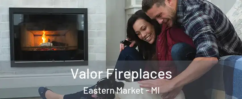 Valor Fireplaces Eastern Market - MI