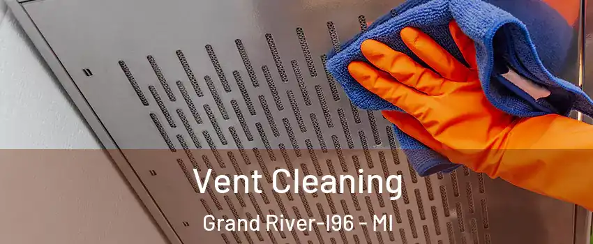 Vent Cleaning Grand River-I96 - MI