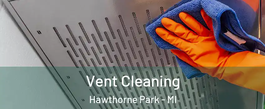 Vent Cleaning Hawthorne Park - MI