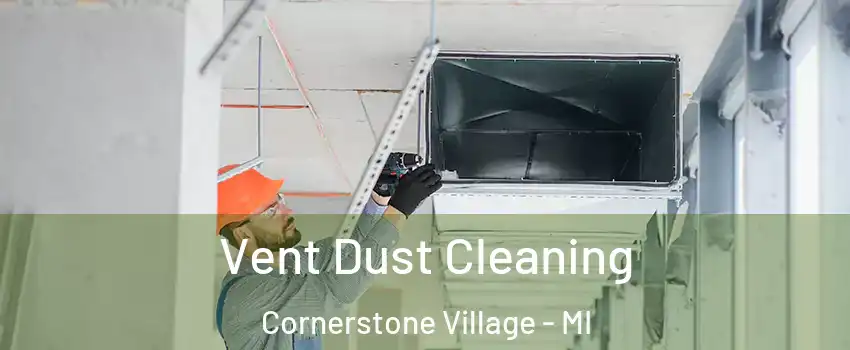 Vent Dust Cleaning Cornerstone Village - MI