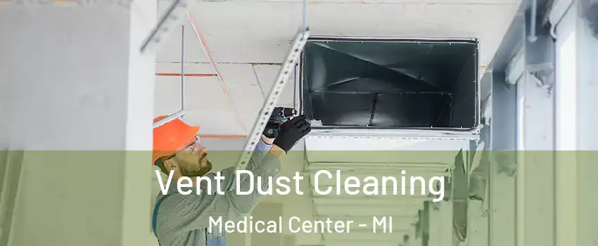 Vent Dust Cleaning Medical Center - MI