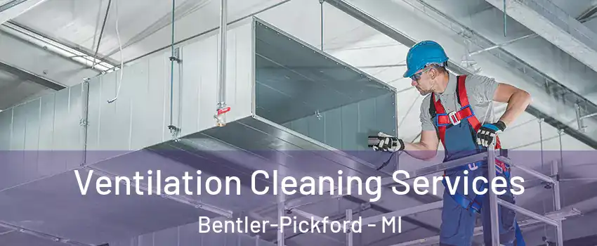 Ventilation Cleaning Services Bentler-Pickford - MI