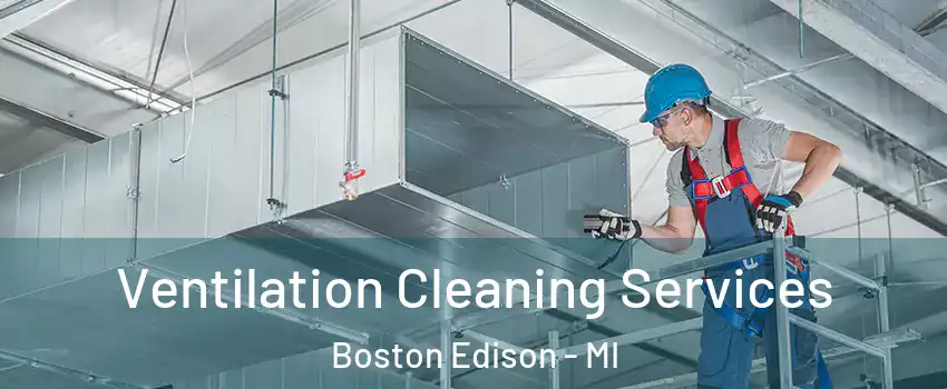 Ventilation Cleaning Services Boston Edison - MI