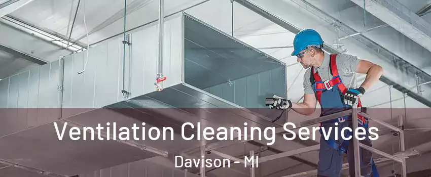 Ventilation Cleaning Services Davison - MI