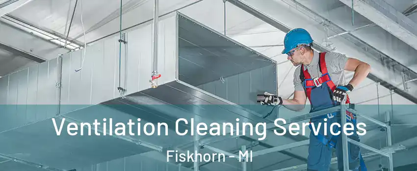 Ventilation Cleaning Services Fiskhorn - MI