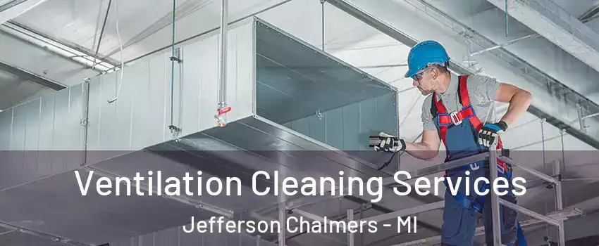 Ventilation Cleaning Services Jefferson Chalmers - MI