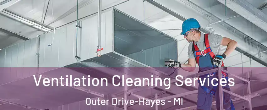 Ventilation Cleaning Services Outer Drive-Hayes - MI