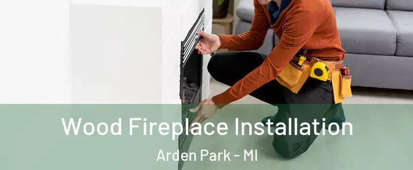 Wood Fireplace Installation Arden Park - MI