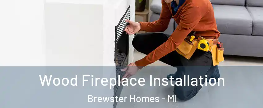 Wood Fireplace Installation Brewster Homes - MI