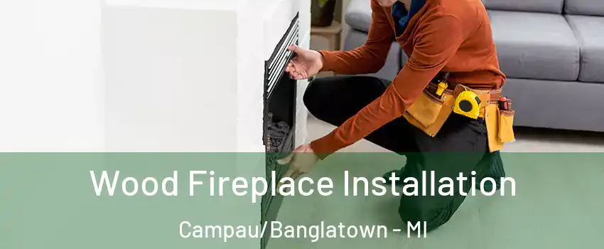 Wood Fireplace Installation Campau/Banglatown - MI