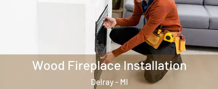 Wood Fireplace Installation Delray - MI