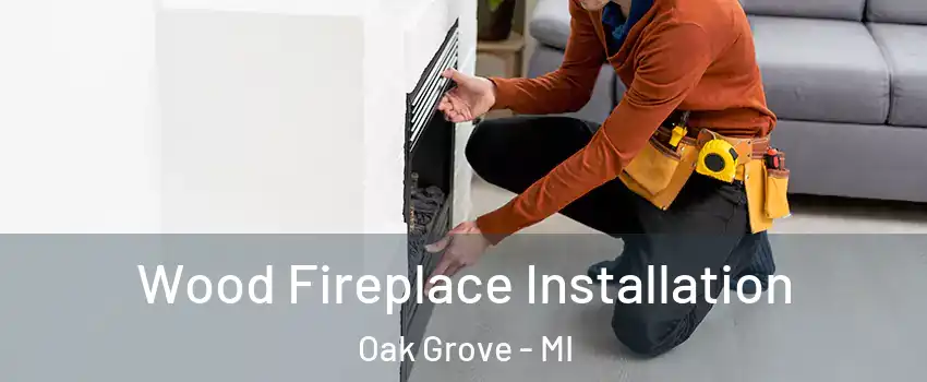 Wood Fireplace Installation Oak Grove - MI